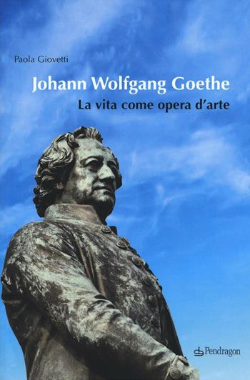 Johann Wolfgang Goethe. La vita come opera d'arte - Paola Giovetti - Libro Pendragon 2016, Le sfere | Libraccio.it