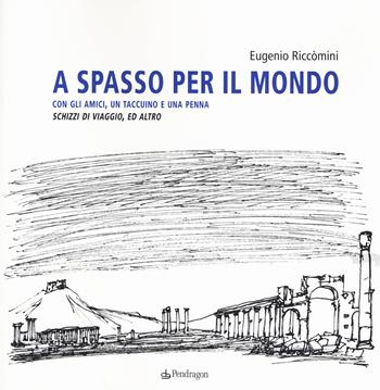 A spasso per il mondo con gli amici, un taccuino e una penna. Schizzi di viaggio, ed altro. Ediz. illustrata - Eugenio Riccomini - Libro Pendragon 2015, Arte | Libraccio.it