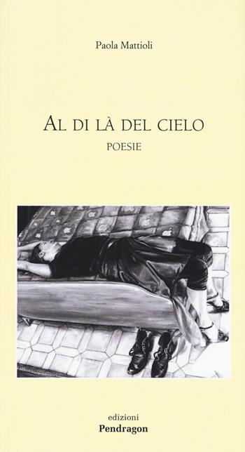 Al di là del cielo - Paola Mattioli - Libro Edizioni Pendragon 2015, Sibilla | Libraccio.it