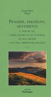 Pensieri, emozioni, sentimenti. E, perché no, forse anche un po' di poesia, di sana ironia e di utili, simpatiche banalità. Vol. 3