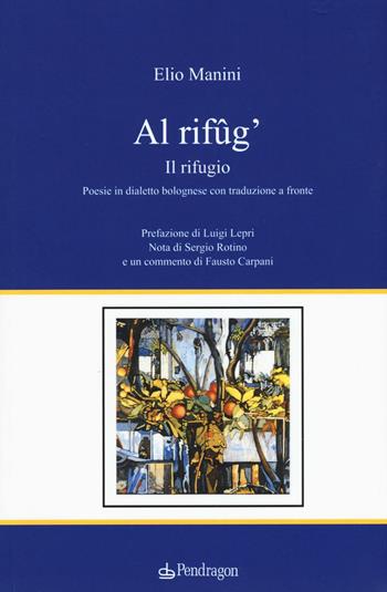 Al rifûg'. Il rifugio. Testo bolognose. Testo italiano a fronte - Elio Manini - Libro Pendragon 2016, Poesia | Libraccio.it