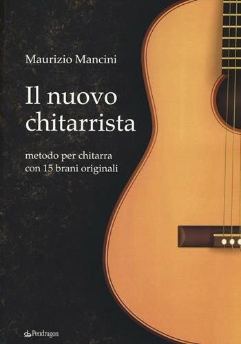 Il nuovo chitarrista. Metodo per chitarra con 15 brani originali - Maurizio Mancini - Libro Edizioni Pendragon 2016, Varia | Libraccio.it