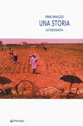 Una storia. Autobiografia - Primo Mingozzi - Libro Edizioni Pendragon 2016 | Libraccio.it