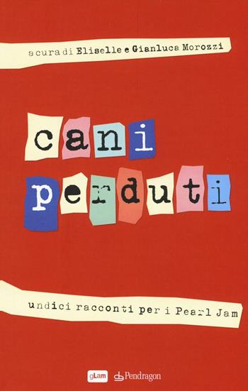 Cani perduti. Undici racconti per i Pearl Jam  - Libro Pendragon 2016, gLam | Libraccio.it
