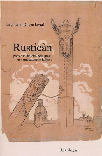 Rusticàn. Poesie in dialetto bolognese, con traduzione in italiano - Luigi Lepri - Libro Pendragon 2016, Amo Bologna | Libraccio.it