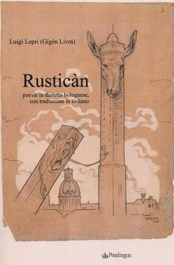 Rusticàn. Poesie in dialetto bolognese, con traduzione in italiano - Luigi Lepri - Libro Edizioni Pendragon 2016, Amo Bologna | Libraccio.it