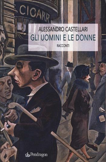 Gli uomini e le donne - Alessandro Castellari - Libro Pendragon 2016 | Libraccio.it