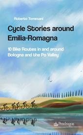 Cycle stories around Emilia-Romagna. 10 bike routes in and around Bologna and the Po Valley. Ediz. italiana. Con QR Code