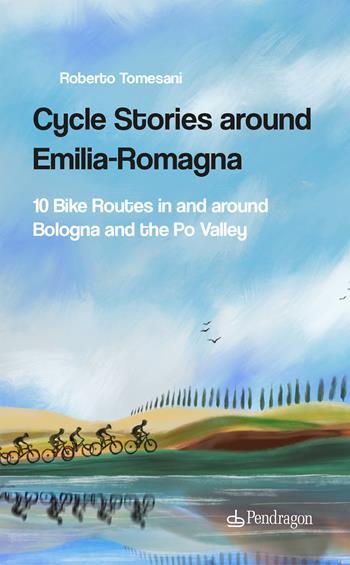 Cycle stories around Emilia-Romagna. 10 bike routes in and around Bologna and the Po Valley. Ediz. italiana. Con QR Code - Roberto Tomesani - Libro Edizioni Pendragon 2023, Alfonsina | Libraccio.it
