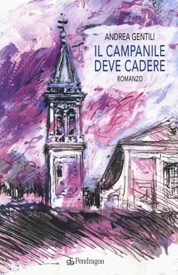 Il campanile deve cadere - Andrea Gentili - Libro Pendragon 2016, Linferno | Libraccio.it