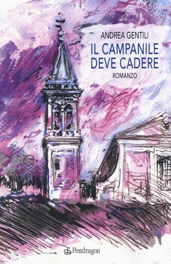 Il campanile deve cadere - Andrea Gentili - Libro Edizioni Pendragon 2016, Linferno | Libraccio.it
