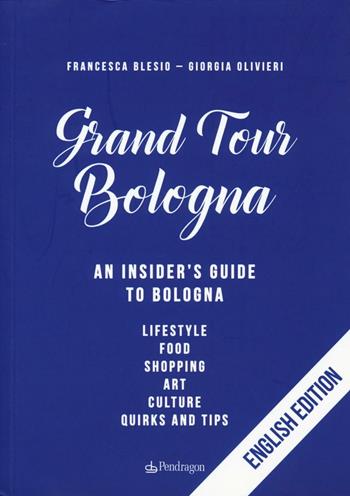 Gran tour Bologna. An insider's guide to Bologna - Francesca Blesio, Giorgia Olivieri - Libro Pendragon 2016, Amo Bologna tascabili | Libraccio.it