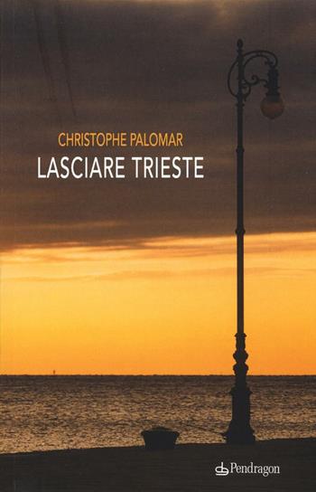 Lasciare Trieste - Christophe Palomar - Libro Pendragon 2016, Linferno | Libraccio.it