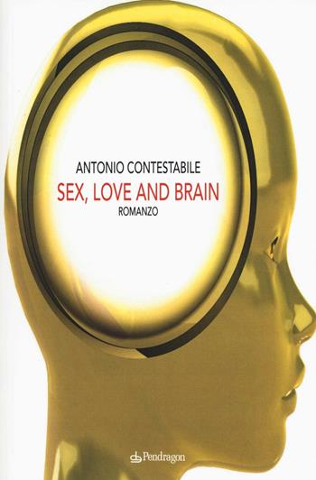 Sex, love and brain - Antonio Contestabile - Libro Edizioni Pendragon 2016, Linferno | Libraccio.it