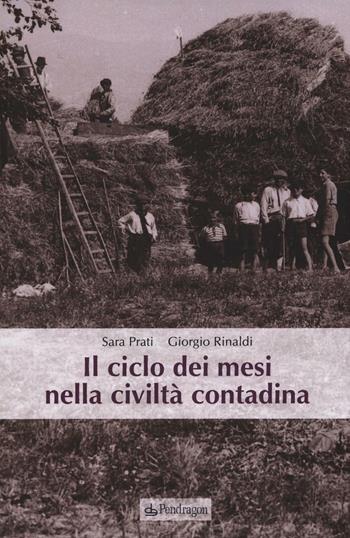 Il ciclo dei mesi nella civiltà contadina - Sara Prati, Giorgio Rinaldi - Libro Edizioni Pendragon 2016, Cultura e territorio | Libraccio.it