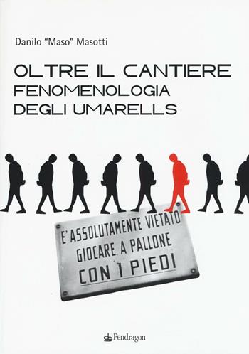 Oltre il cantiere: fenomenologia degli Umarells. Ediz. illustrata - Danilo Masotti - Libro Edizioni Pendragon 2016, Varia | Libraccio.it