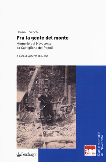 Fra la gente del monte. Memorie del Novecento da Castiglione dei Pepoli - Bruno Cruicchi - Libro Edizioni Pendragon 2017, Diari e memorie del 900 | Libraccio.it