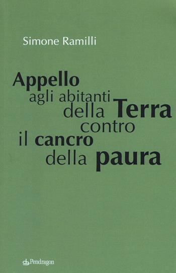 Appello agli abitanti della Terra contro il cancro della paura - Simone Ramilli - Libro Edizioni Pendragon 2017, Varia | Libraccio.it
