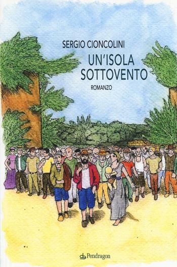Un'isola sottovento - Sergio Cioncolini - Libro Edizioni Pendragon 2017, Linferno | Libraccio.it