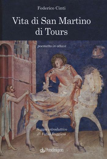 Vita di san Martino di Tours. Poemetto in ottave - Federico Cinti - Libro Edizioni Pendragon 2016, Varia | Libraccio.it
