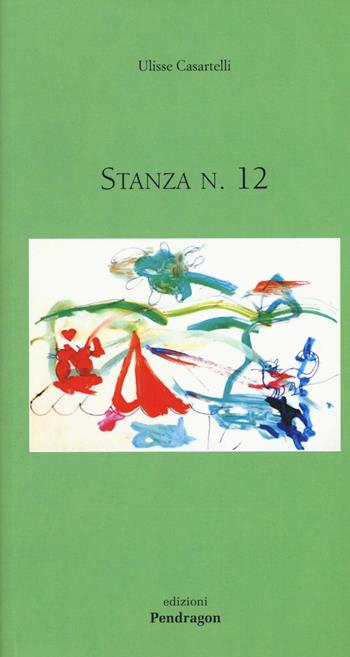 Stanza n. 12 - Ulisse Casartelli - Libro Edizioni Pendragon 2016, Poesia | Libraccio.it
