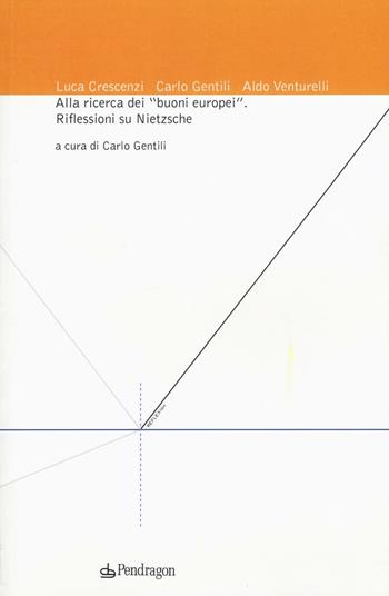 Alla ricerca dei «buoni europei». Riflessioni su Nietzsche - Luca Crescenzi, Carlo Gentili - Libro Pendragon 2017 | Libraccio.it