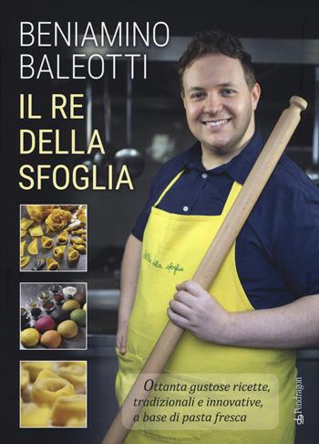 Il re della sfoglia. Ottanta gustose ricette, tradizionali e innovative, a base di pasta fresca. Ediz. a colori - Beniamino Baleotti - Libro Pendragon 2017, Varia | Libraccio.it