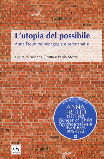 L'utopia del possibile. Anna Freud tra pedagogia e psicoanalisi  - Libro Edizioni Pendragon 2017, Studi e ricerche | Libraccio.it