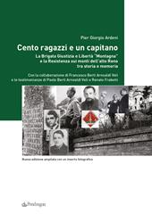 Cento ragazzi e un capitano. La brigata Giustizia e Libertà «Montagna» e la Resistenza sui monti dell'alto Reno tra storia e memoria. Ediz. ampliata