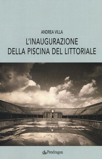 L' inaugurazione della piscina del littoriale - Andrea Villa - Libro Pendragon 2016, Linferno | Libraccio.it