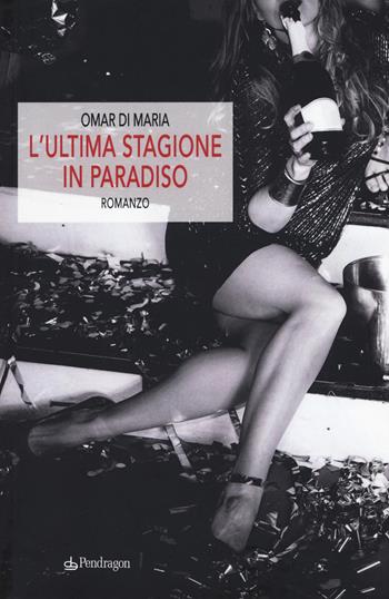 L'ultima stagione in paradiso - Omar Di Maria - Libro Edizioni Pendragon 2017, Linferno | Libraccio.it