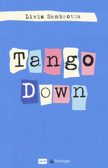 Tango down - Livia Sambrotta - Libro Edizioni Pendragon 2017, gLam | Libraccio.it