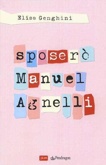 Sposerò Manuel Agnelli - Elisa Genghini - Libro Pendragon 2017, gLam | Libraccio.it