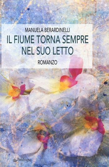 Il fiume torna sempre nel tuo letto - Manuela Berardinelli - Libro Edizioni Pendragon 2017, Linferno | Libraccio.it
