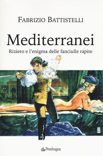 Mediterranei. Riziero e l'enigma delle fanciulle rapite - Fabrizio Battistelli - Libro Pendragon 2017 | Libraccio.it