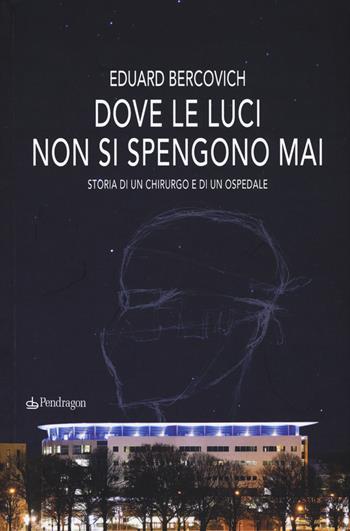 Dove le luci non si spengono mai - Eduard Bercovich - Libro Edizioni Pendragon 2017 | Libraccio.it