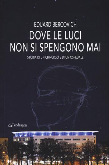 Dove le luci non si spengono mai - Eduard Bercovich - Libro Pendragon 2017 | Libraccio.it