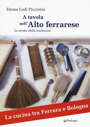 A tavola nell'alto ferrarese. Le ricette della tradizione - Emma Lodi Piccinini - Libro Edizioni Pendragon 2017, Varia | Libraccio.it