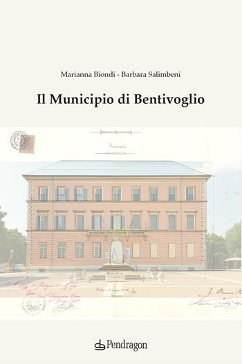 Il Municipio di Bentivoglio - Barbara Salimbeni, Marianna Biondi - Libro Edizioni Pendragon 2023, Cultura e territorio | Libraccio.it