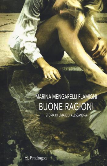 Buone ragioni. Storia di Livia e di Alessandra - Marina Mengarelli - Libro Pendragon 2017, Linferno | Libraccio.it