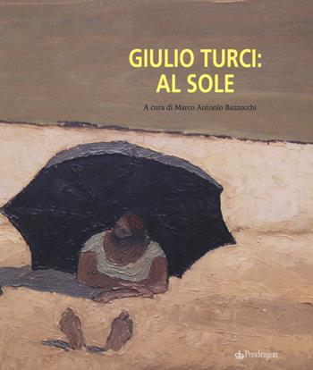 Giulio Turci: al sole. Ediz. a colori  - Libro Pendragon 2017, Arte | Libraccio.it
