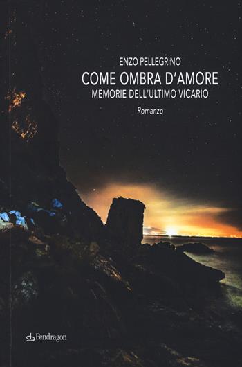 Come ombra d'amore. Memorie dell'ultimo vicario - Enzo Pellegrino - Libro Edizioni Pendragon 2017, Linferno | Libraccio.it