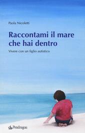 Raccontami il mare che hai dentro. Vivere con figlio autistico