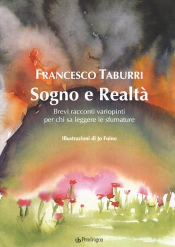 Sogno e realtà. Brevi racconti variopinti per chi sa leggere le sfumature - Francesco Taburri - Libro Pendragon 2017, Varia | Libraccio.it