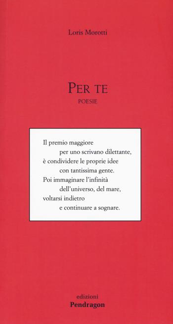 Per te - Loris Morotti - Libro Edizioni Pendragon 2017, Poesia | Libraccio.it