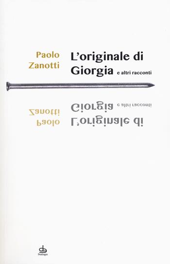 L'originale di Giorgia e altri racconti - Paolo Zanotti - Libro Edizioni Pendragon 2017, I chiodi | Libraccio.it