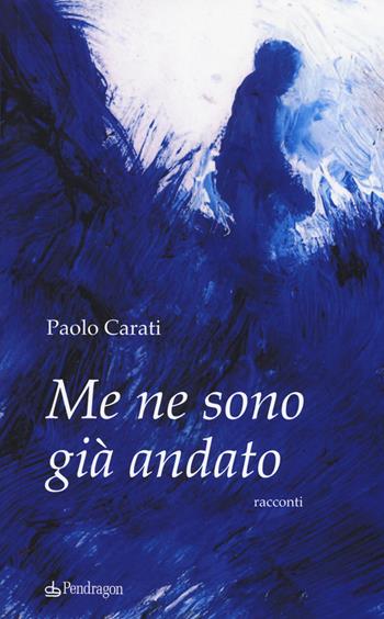 Me ne sono già andato - Paolo Carati - Libro Edizioni Pendragon 2017, Linferno | Libraccio.it