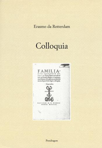 Colloquia - Erasmo da Rotterdam - Libro Edizioni Pendragon 2019, Edizioni di pregio | Libraccio.it