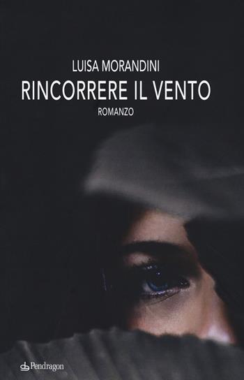 Rincorrere il vento - Luisa Morandini - Libro Edizioni Pendragon 2018, Linferno | Libraccio.it
