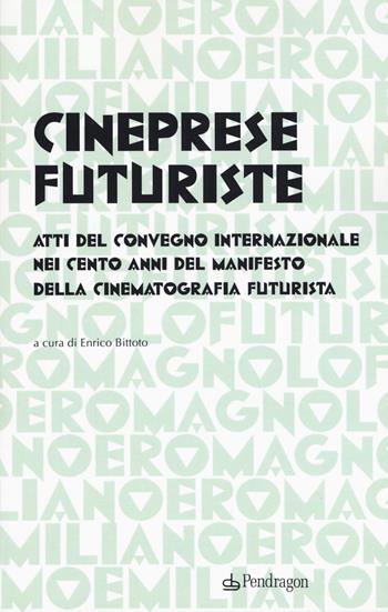 Cineprese futuriste. Atti del Convegno internazionale nei cento anni del Manifesto della cinematografia futurista (Roma, 28 novembre 2016)  - Libro Edizioni Pendragon 2018, Futurismo emiliano e romagnolo | Libraccio.it